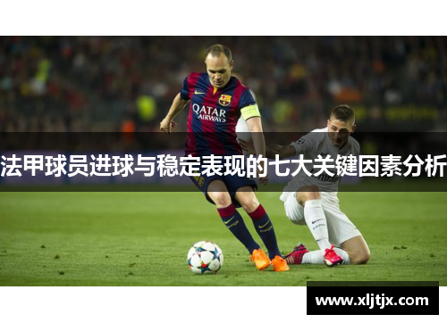 法甲球员进球与稳定表现的七大关键因素分析