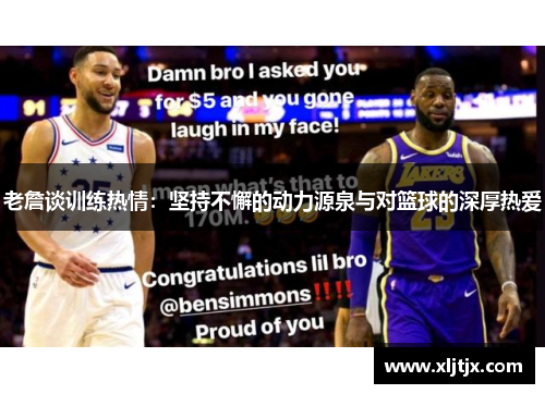 老詹谈训练热情：坚持不懈的动力源泉与对篮球的深厚热爱