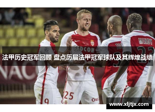 法甲历史冠军回顾 盘点历届法甲冠军球队及其辉煌战绩