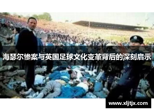 海瑟尔惨案与英国足球文化变革背后的深刻启示