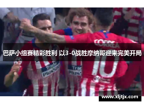 巴萨小组赛精彩胜利 以3-0战胜摩纳哥迎来完美开局