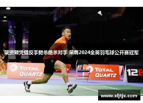 戴资颖凭借反手劈杀绝杀对手 荣膺2024全英羽毛球公开赛冠军